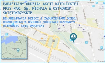 REHABILITACJA DZIECI Z ZABURZENIAMI WIEKU ROZWOJOWEGO W OŚRODKU /ODDZIALE DZIENNYM - PARAFIALNY ODDZIAŁ AKCJI KATOLICKIEJ PRZY PAR. ŚW. MICHAŁA W OSTROWCU ŚWIĘTOKRZYSKIM - FOCHA 5,  OSTROWIEC ŚWIĘTOKRZYSKI
